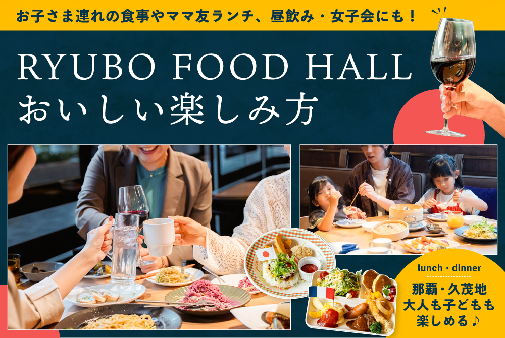 子連れの食事やママ友ランチ、昼飲み、女子会にも! 那覇・久茂地でさまざまなシーンに応える、RYUBO FOOD HALL(リウボウフードホール)の楽しみ方